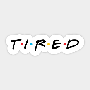 TIRED Sticker